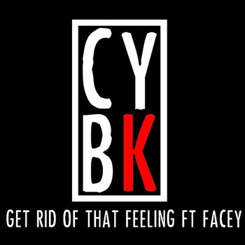 Get Rid of That Feeling - CYBK feat. Facey