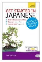 Get Started in Japanese Absolute Beginner Course: The Essential Introduction to Reading, Writing, Speaking and Understanding a New Language - Gilhooly Helen