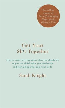 Get Your Sh*t Together - Knight Sarah