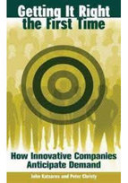 Getting It Right the First Time: How Innovative Companies Anticipate Demand Christy Peter, Katsaros John