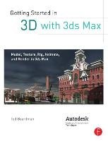 Getting Started in 3D with 3ds Max - Boardman Ted
