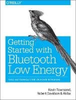Getting Started with Bluetooth Low Energy Townsend Kevin, Cufi Carles, Davidson Akiba, Davidson Robert