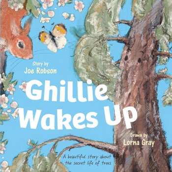 Ghillie Wakes Up: A beautiful story about the secret life of trees - Joe Robson