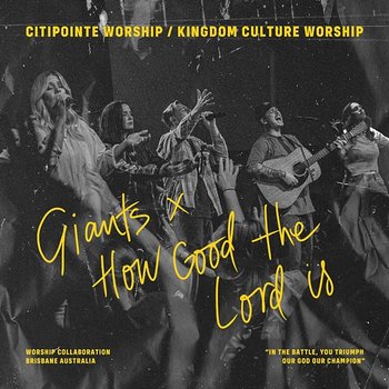 Giants / How Good The Lord Is - Citipointe Worship, Kingdom Culture Worship feat. Jessie-Rose Rayner, Chardon Lewis