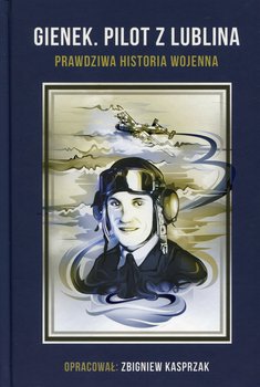 Gienek. Pilot z Lublina. Prawdziwa wojenna historia - Kasprzak Eugeniusz