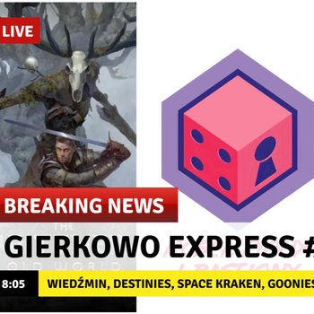 Gierkowo express #22 - Konkurs (Bonfire insert), Wiedźmin, Destinies, Space Kraken, Goonies, Red Rising, Zombiecide i inne... - Kości, Piony i Bastiony - podcast - Opracowanie zbiorowe