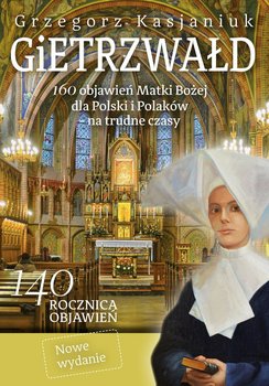 Gietrzwałd 160 objawień Matki Bożej dla Polski i Polaków - na trudne czasy - Kasjaniuk Grzegorz