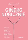 GinekoLOGICZNIE. Poradnik napisany przez pacjentkę, sprawdzony przez lekarki, lekarzy i nie tylko - Aga Szuścik