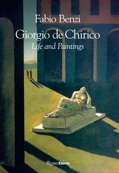 Giorgio de Chirico: Life and Paintings - Fabio Benzi