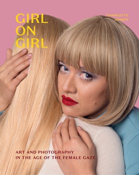 Girl on Girl: Art and Photography in the Age of the Female Gaze - Jansen Charlotte