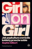 Girl on Girl. Jak popkultura zwróciła kobiety przeciw sobie - ebook MOBI Gilbert Sophie