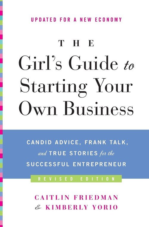 Girl's Guide to Starting Your Own Business (Revised Edition), The ...