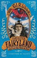 Girl Who Soared Over Fairyland and Cut the Moon in Two - Catherynne M. Valente