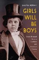 Girls Will Be Boys: Cross-Dressed Women, Lesbians, and American Cinema, 1908-1934 - Horak Laura