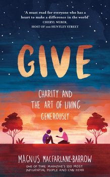 Give. Charity and the Art of Living Generously - MacFarlane-Barrow Magnus