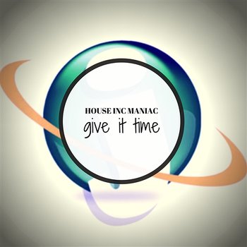 Give It Time - House Inc Maniac