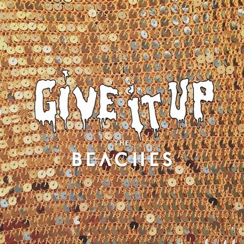 Give It Up - The Beaches