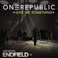 Give Me Something (for Arknights Endfield) OneRepublic