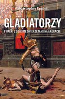 Gladiatorzy i walki z dzikimi zwierzętami na arenach Epplett Christopher