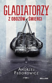 Gladiatorzy z obozów śmierci - Fedorowicz Andrzej