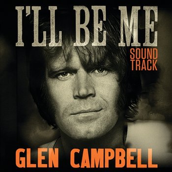 Glen Campbell: I'll Be Me Original Motion Picture Soundtrack - Glen Campbell