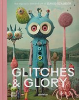 Glitches & Glory. The Digitally Rewired Art of David Szauder Szauder David