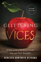 Glittering Vices: A New Look at the Seven Deadly Sins and Their Remedies Rebecca Konyndyk DeYoung