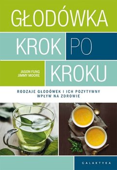 Głodówka krok po kroku. Rodzaje głodówek i ich pozytywny wpływ na zdrowie - Fung Jason, Moore Jimmy