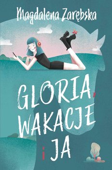 Gloria, wakacje i ja - Zarębska Magdalena