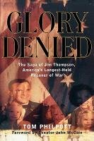 Glory Denied: The Saga of Jim Thompson, America's Longest-Held Prisoner of War - Philpott Tom