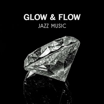 Glow & Flow Jazz Music – Smoothing Instrumental Sounds, Collection of Jazz Music for Party and Entertainment - Background Music Masters