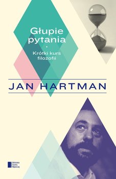 Głupie pytania. Krótki kurs filozofii - Hartman Jan