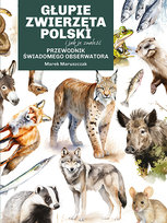 Głupie zwierzęta Polski i jak je znaleźć. Przewodnik świadomego obserwatora Maruszczak Marek