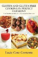 Gluten and Gluten Free Cooking in Perfect Harmony: The One Recipe Solution to Accommodate Everyone - Contente Lucie Cote