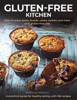 Gluten-Free Kitchen: How to enjoy pasta, breads, cakes, cookies and more on a gluten-free diet; a practical guide for healthy eating with 165 recipes - Atkinson Catherine