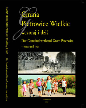 Gmina Pietrowice Wielkie wczoraj i dziś. Der Gemeindeverband Gross Peterwitz - Einst und Jetzt - Wawoczny Grzegorz, Newerla Paweł