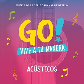 Go! Vive A Tu Manera (Original Soundtrack from the Netflix Series) - Original Cast of Go! Vive A Tu Manera