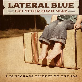 Go Your Own Way: A Bluegrass Tribute to the 70s - Lateral Blue