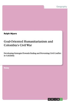 Goal-Oriented Humanitarianism and Colombia's Civil War - Myers Ralph