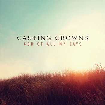 God of All My Days - Casting Crowns