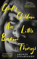 God's Children Are Little Broken Things: Winner of the 2023 Dylan Thomas Prize Arinze Ifeakandu