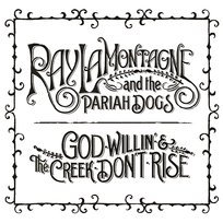 God Willin' & The Creek Don't Rise Ray LaMontagne feat. The Pariah Dogs