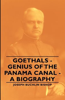 Goethals - Genius of the Panama Canal - A Biography - Bishop Joseph Bucklin 1847