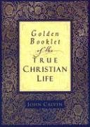 Golden Booklet of the True Christian Life - Calvin John