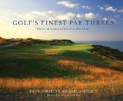 Golf's Finest Par Threes: The Art & Science of the One-Shot Hole - Roberts Tony, Bartlett Michael