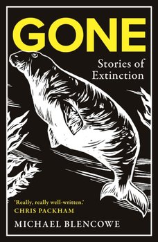 Gone. Stories of Extinction Really, really well written says Chris Packham - Michael Blencowe