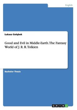 Good and Evil in Middle-Earth. The Fantasy World of J. R. R. Tolkien - Gołąbek Łukasz