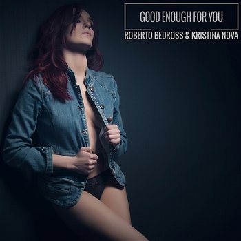 Good Enough For You - Roberto Bedross Feat. Kristina Nova