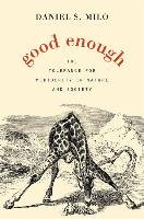 Good Enough: The Tolerance for Mediocrity in Nature and Society - Milo Daniel S.