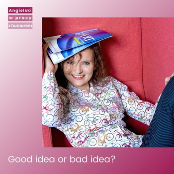 Good idea or bad idea? - Angielski w pracy z humorem - podcast - Sielicka Katarzyna